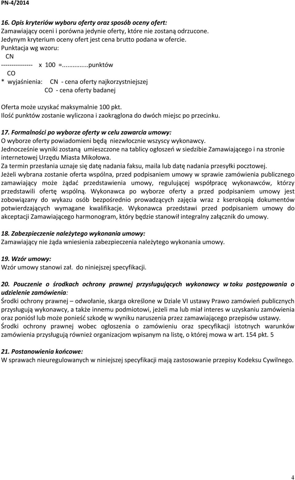 Ilość punktów zostanie wyliczona i zaokrąglona do dwóch miejsc po przecinku. 17. Formalności po wyborze oferty w celu zawarcia umowy: O wyborze oferty powiadomieni będą niezwłocznie wszyscy wykonawcy.