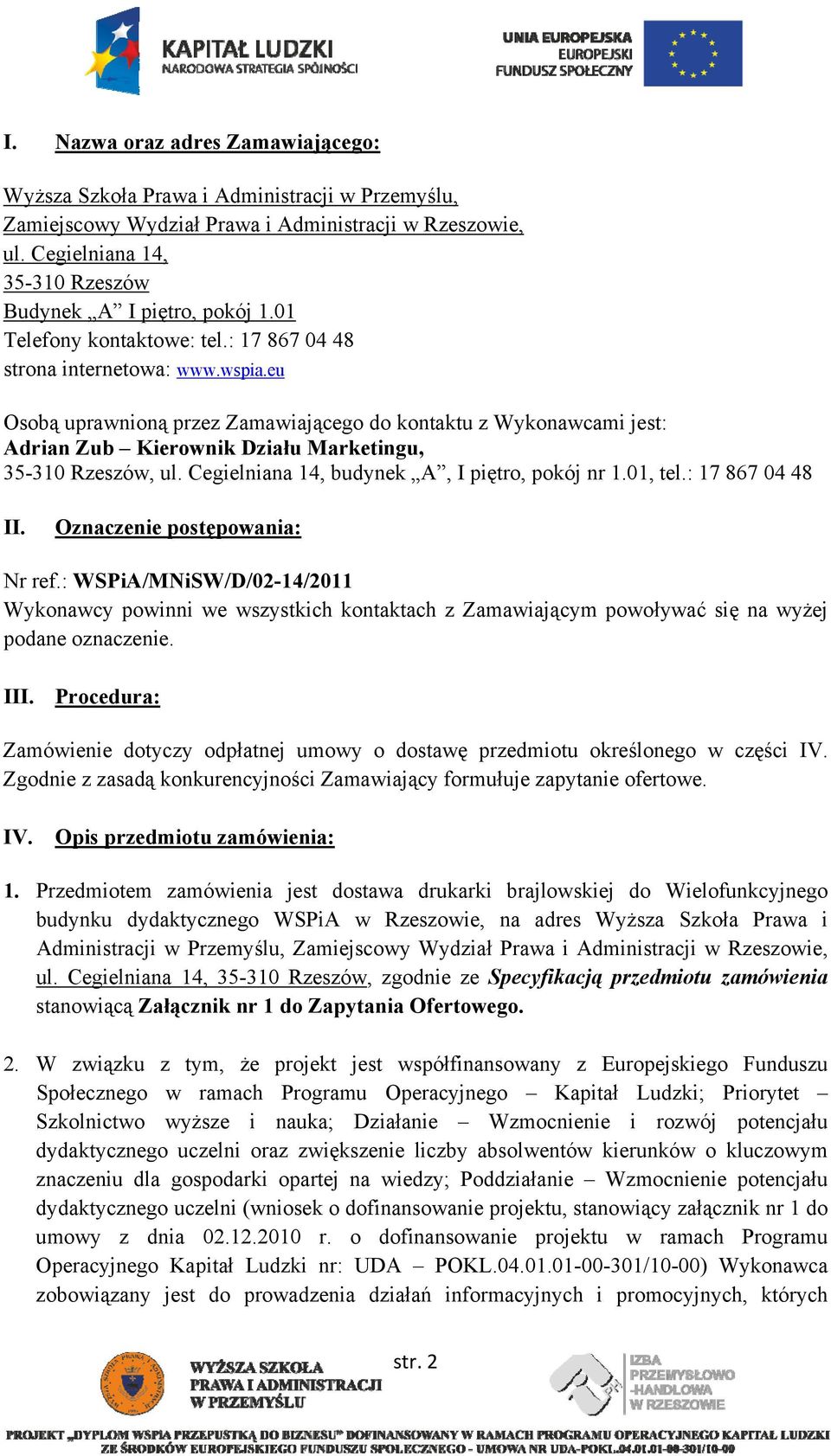 eu Osobą uprawnioną przez Zamawiającego do kontaktu z Wykonawcami jest: Adrian Zub Kierownik Działu Marketingu, 35-310 Rzeszów, ul. Cegielniana 14, budynek A, I piętro, pokój nr 1.01, tel.