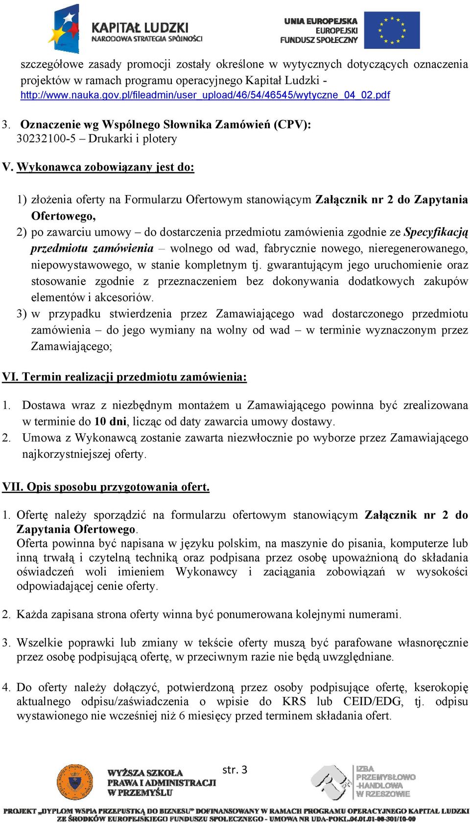 Wykonawca zobowiązany jest do: 1) złożenia oferty na Formularzu Ofertowym stanowiącym Załącznik nr 2 do Zapytania Ofertowego, 2) po zawarciu umowy do dostarczenia przedmiotu zamówienia zgodnie ze