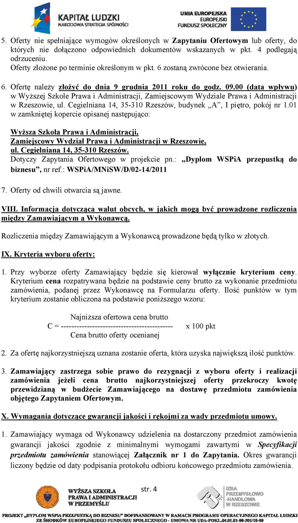 00 (data wpływu) w Wyższej Szkole Prawa i Administracji, Zamiejscowym Wydziale Prawa i Administracji w Rzeszowie, ul. Cegielniana 14, 35-310 Rzeszów, budynek A, I piętro, pokój nr 1.