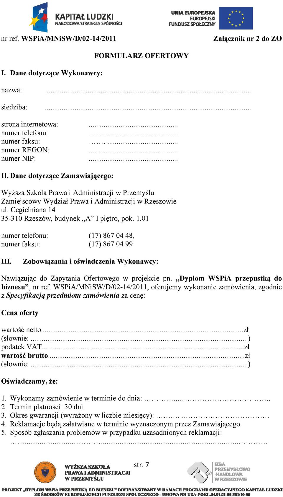 Cegielniana 14 35-310 Rzeszów, budynek A I piętro, pok. 1.01 numer telefonu: (17) 867 04 48, numer faksu: (17) 867 04 99 III.