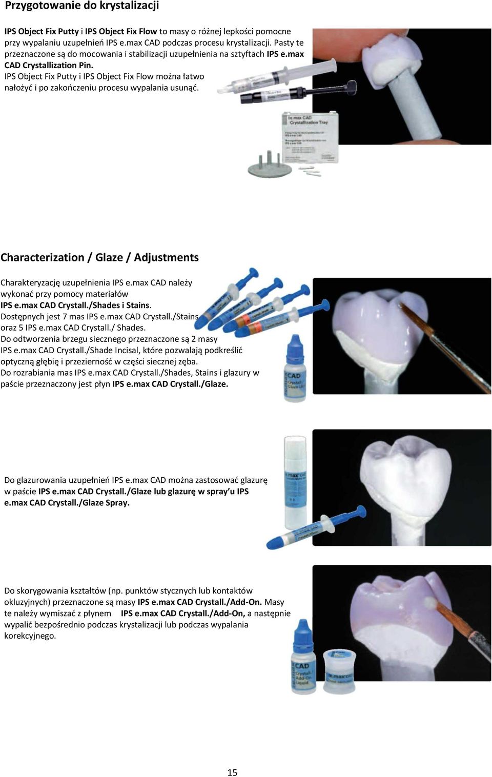 IPS Object Fix Putty i IPS Object Fix Flow można łatwo nałożyd i po zakooczeniu procesu wypalania usunąd. Characterization / Glaze / Adjustments Charakteryzację uzupełnienia IPS e.