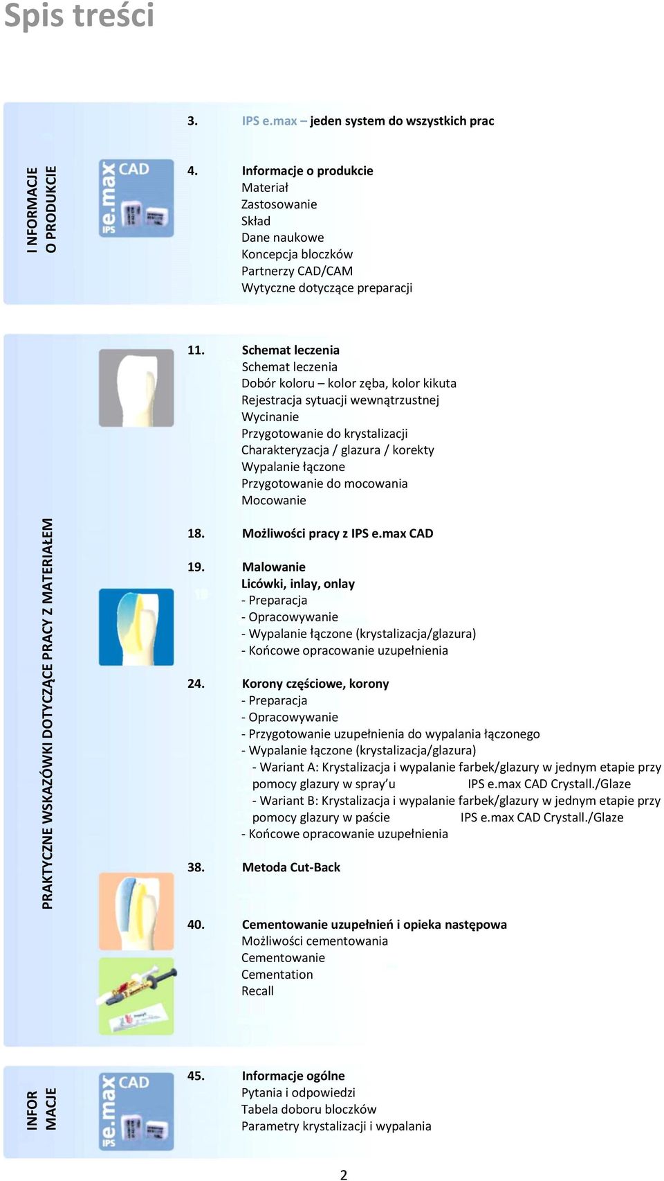 Schemat leczenia Schemat leczenia Dobór koloru kolor zęba, kolor kikuta Rejestracja sytuacji wewnątrzustnej Wycinanie Przygotowanie do krystalizacji Charakteryzacja / glazura / korekty Wypalanie