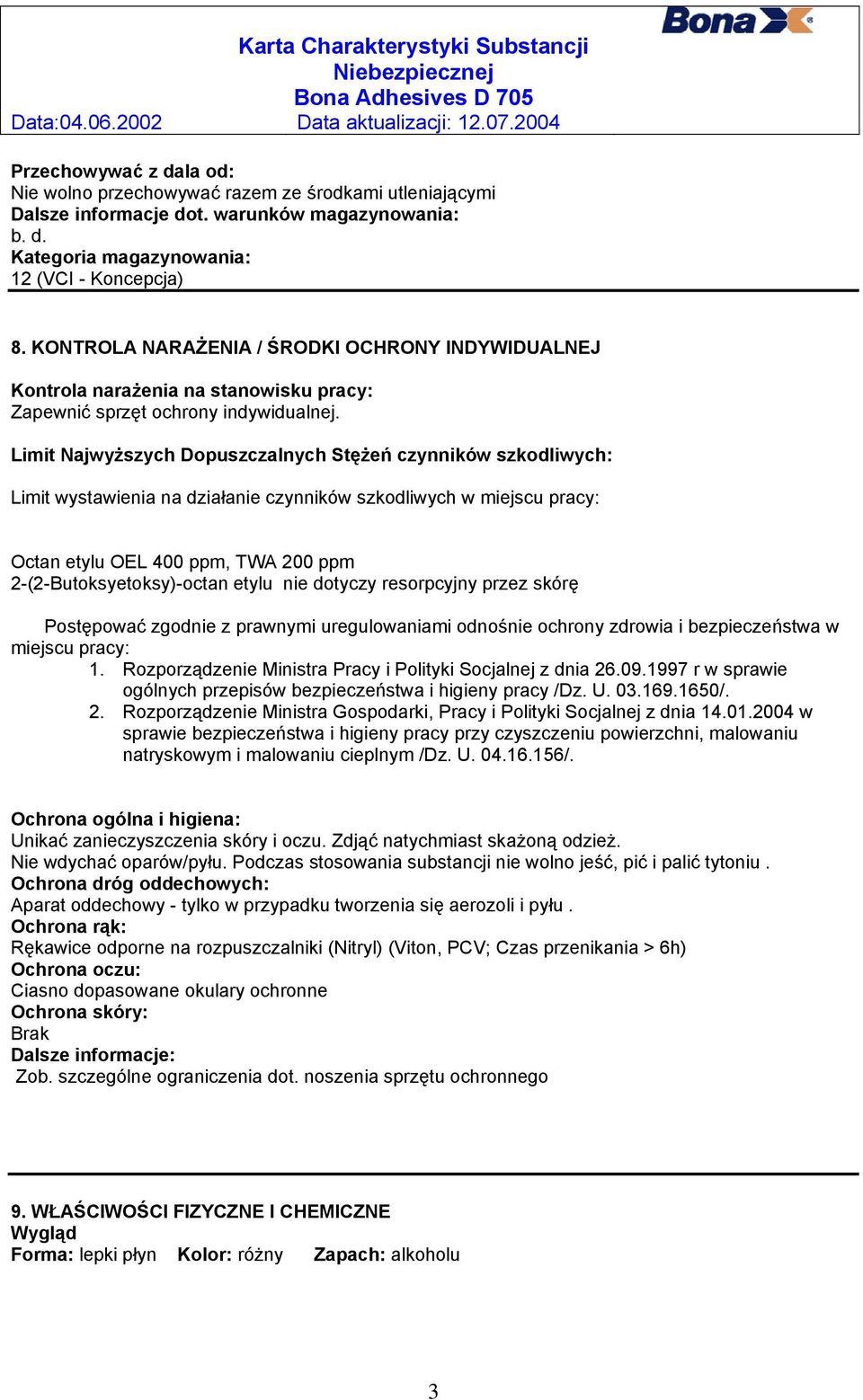 Limit Najwyższych Dopuszczalnych Stężeń czynników szkodliwych: Limit wystawienia na działanie czynników szkodliwych w miejscu pracy: Octan etylu OEL 400 ppm, TWA 200 ppm 2-(2-Butoksyetoksy)-octan