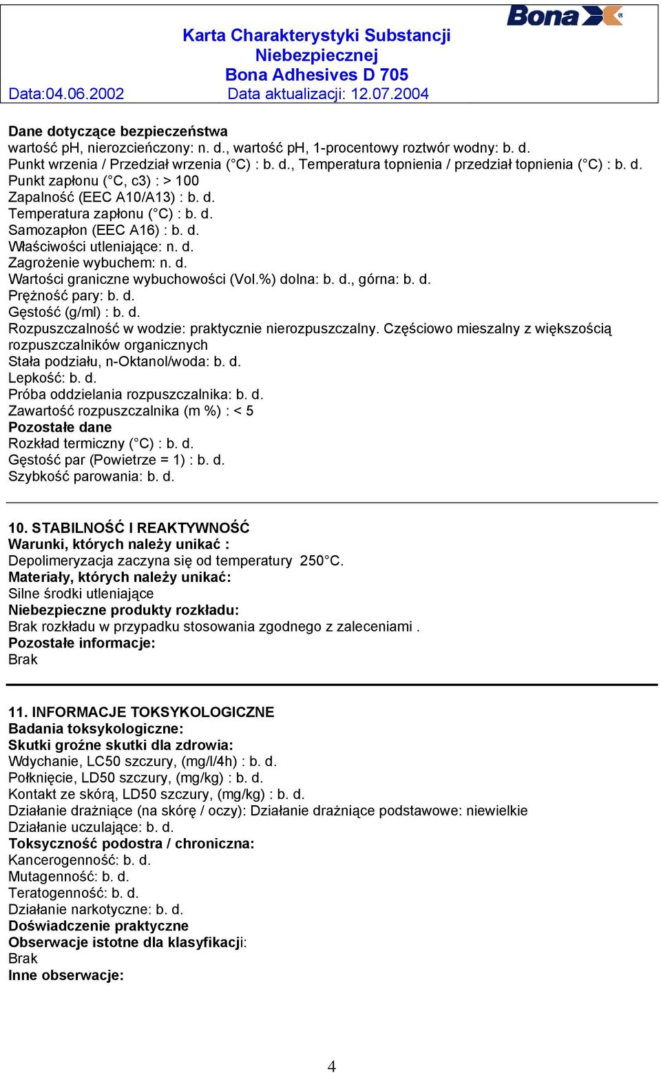 %) dolna: b. d., górna: b. d. Prężność pary: b. d. Gęstość (g/ml) : b. d. Rozpuszczalność w wodzie: praktycznie nierozpuszczalny.