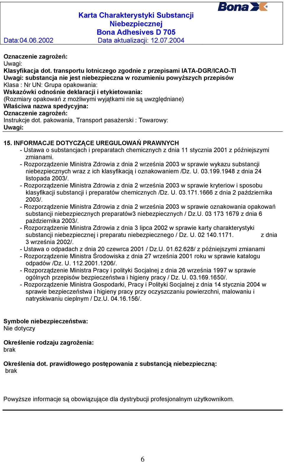 etykietowania: (Rozmiary opakowań z możliwymi wyjątkami nie są uwzględniane) Właściwa nazwa spedycyjna: Oznaczenie zagrożeń: Instrukcje dot. pakowania, Transport pasażerski : Towarowy: Uwagi: 15.