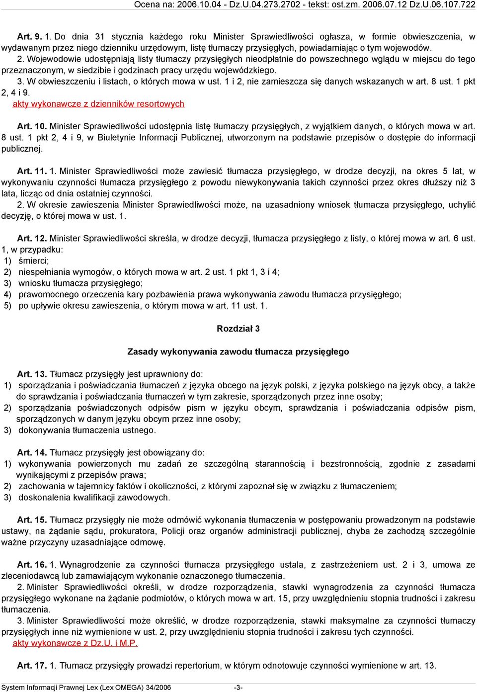 Wojewodowie udostępniają listy tłumaczy przysięgłych nieodpłatnie do powszechnego wglądu w miejscu do tego przeznaczonym, w siedzibie i godzinach pracy urzędu wojewódzkiego. 3.