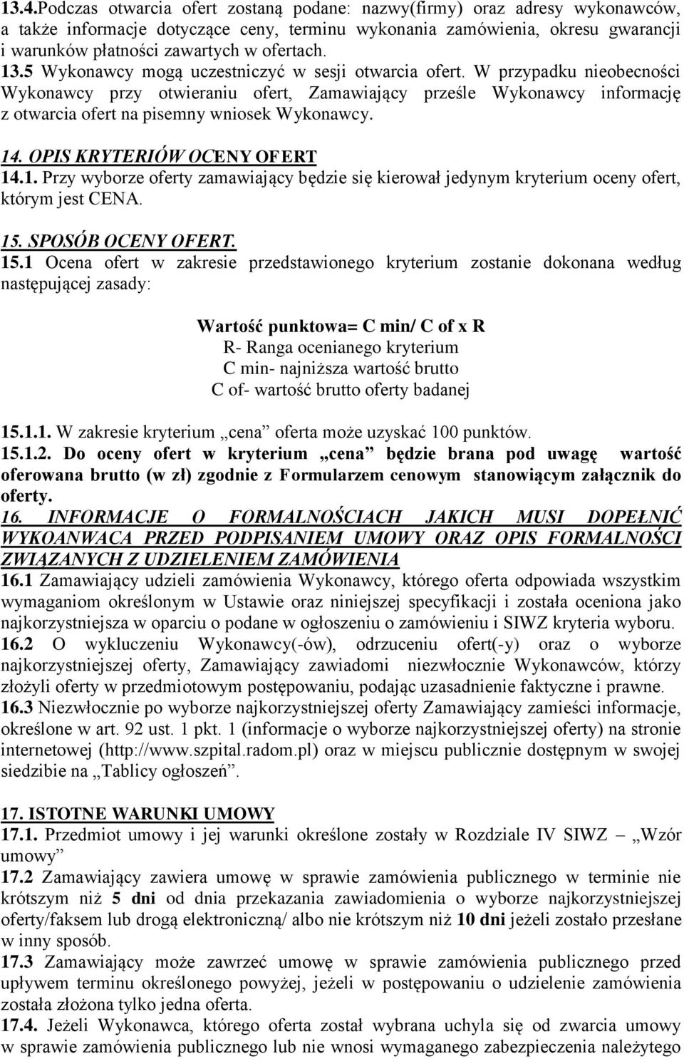W przypadku nieobecności Wykonawcy przy otwieraniu ofert, Zamawiający prześle Wykonawcy informację z otwarcia ofert na pisemny wniosek Wykonawcy. 14
