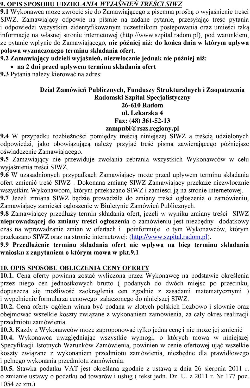 internetowej (http://www.szpital.radom.pl), pod warunkiem, że pytanie wpłynie do Zamawiającego, nie później niż: do końca dnia w którym upływa połowa wyznaczonego terminu składania ofert. 9.