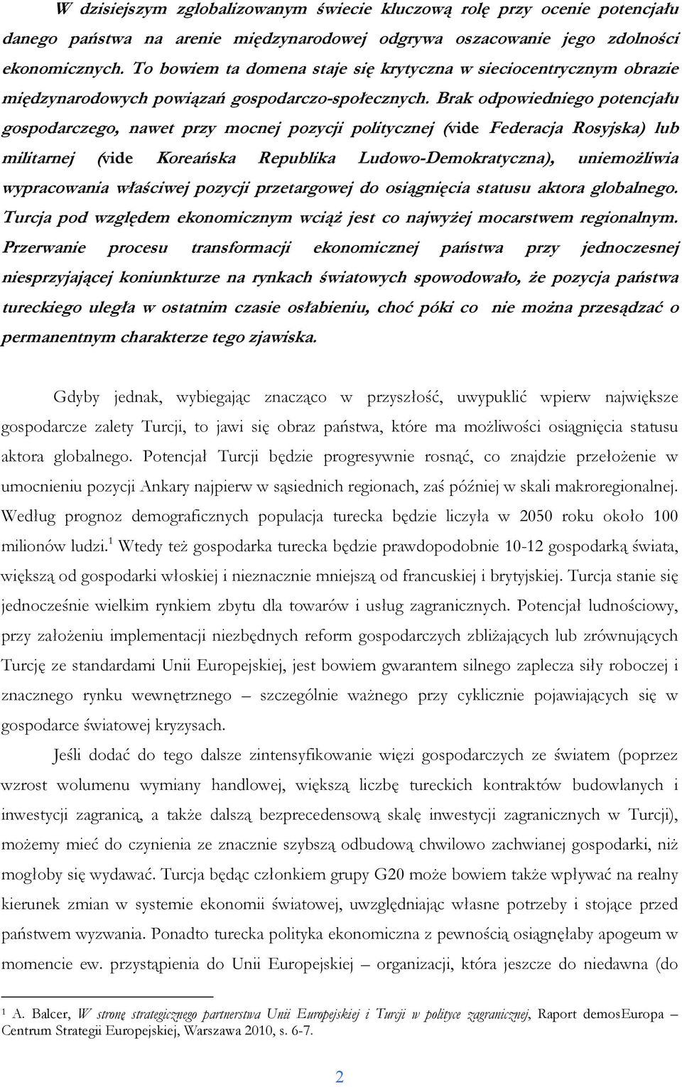 Brak odpowiedniego potencjału gospodarczego, nawet przy mocnej pozycji politycznej (vide Federacja Rosyjska) lub militarnej (vide Koreańska Republika Ludowo-Demokratyczna), uniemoŝliwia wypracowania