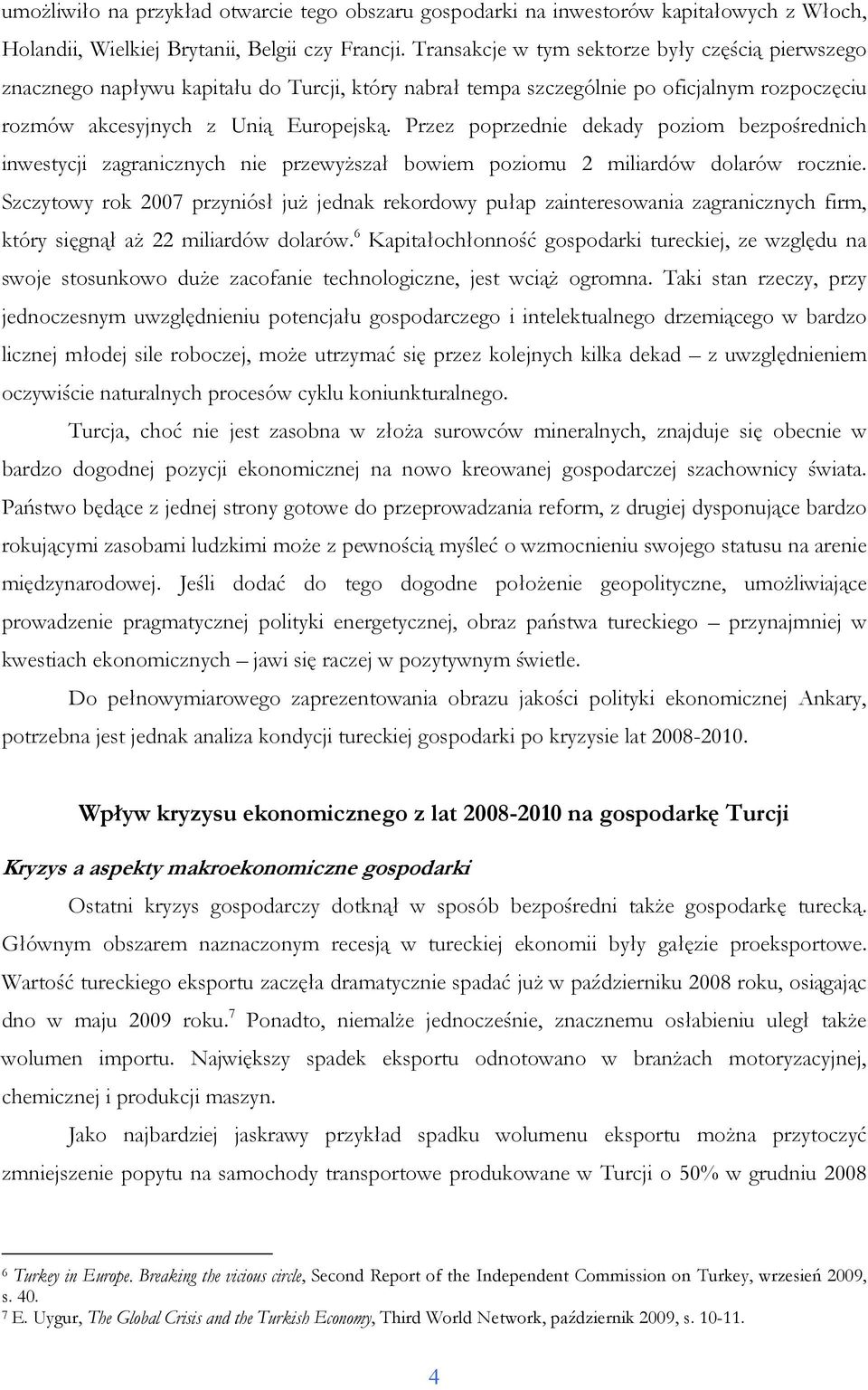 Przez poprzednie dekady poziom bezpośrednich inwestycji zagranicznych nie przewyŝszał bowiem poziomu 2 miliardów dolarów rocznie.