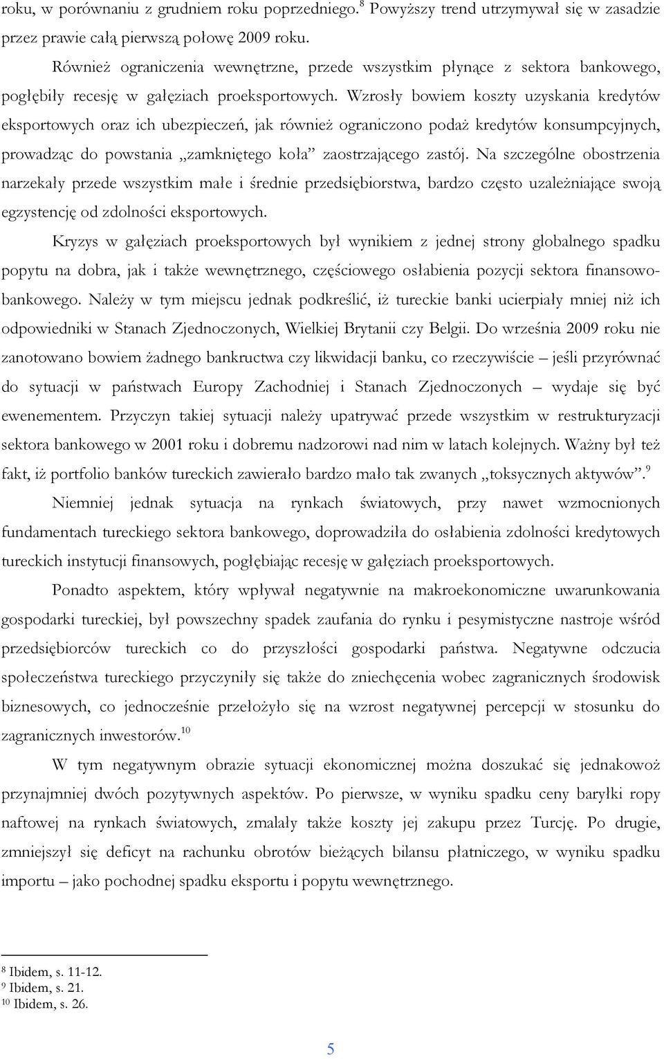 Wzrosły bowiem koszty uzyskania kredytów eksportowych oraz ich ubezpieczeń, jak równieŝ ograniczono podaŝ kredytów konsumpcyjnych, prowadząc do powstania zamkniętego koła zaostrzającego zastój.