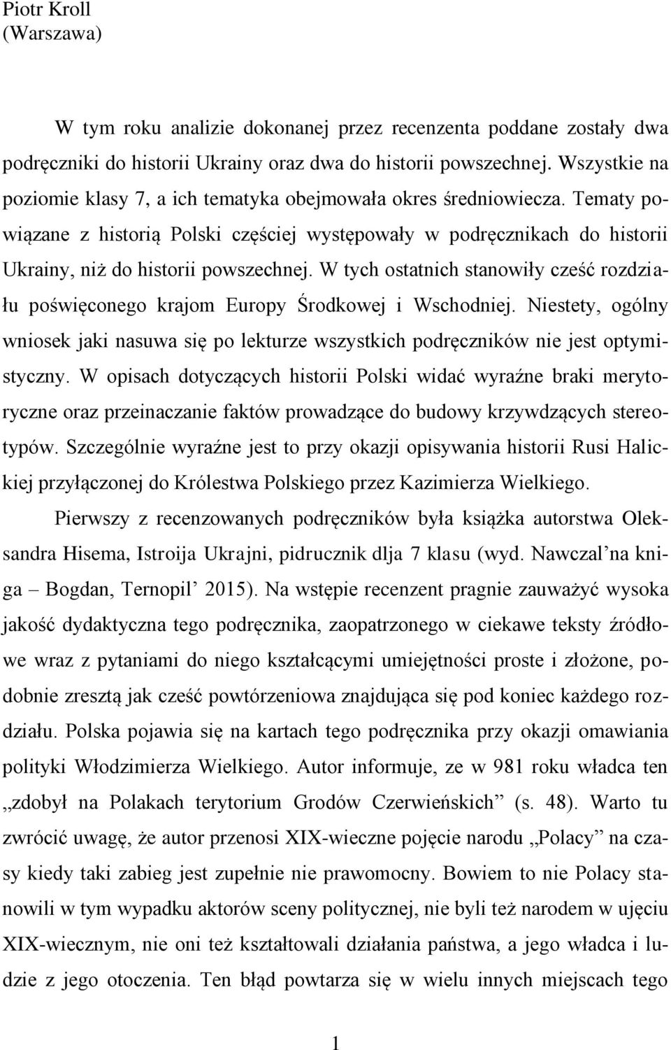 W tych ostatnich stanowiły cześć rozdziału poświęconego krajom Europy Środkowej i Wschodniej. Niestety, ogólny wniosek jaki nasuwa się po lekturze wszystkich podręczników nie jest optymistyczny.