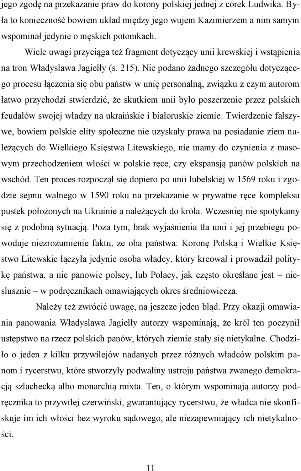 Nie podano żadnego szczegółu dotyczącego procesu łączenia się obu państw w unię personalną, związku z czym autorom łatwo przychodzi stwierdzić, że skutkiem unii było poszerzenie przez polskich