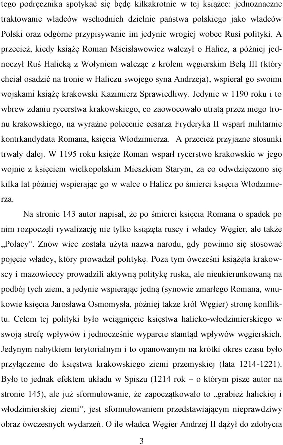 A przecież, kiedy książę Roman Mścisławowicz walczył o Halicz, a później jednoczył Ruś Halicką z Wołyniem walcząc z królem węgierskim Belą III (który chciał osadzić na tronie w Haliczu swojego syna