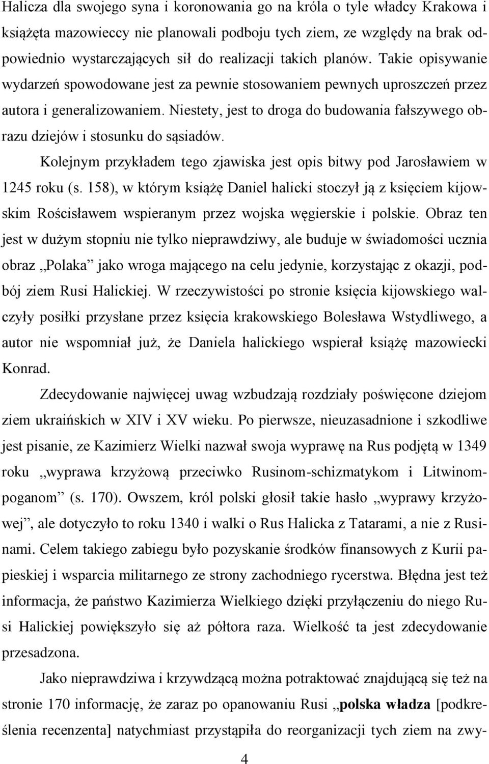 Niestety, jest to droga do budowania fałszywego obrazu dziejów i stosunku do sąsiadów. Kolejnym przykładem tego zjawiska jest opis bitwy pod Jarosławiem w 1245 roku (s.