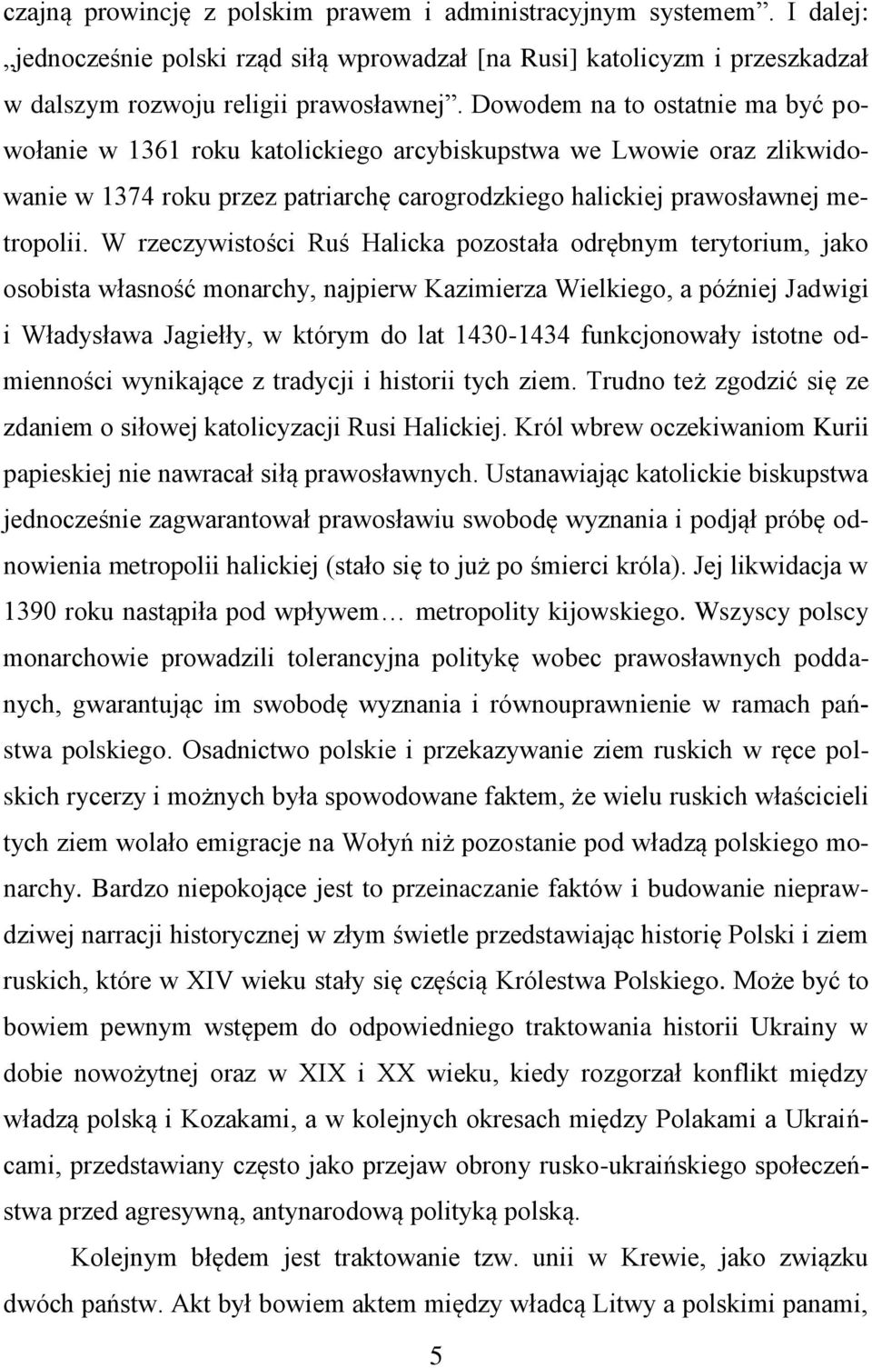 W rzeczywistości Ruś Halicka pozostała odrębnym terytorium, jako osobista własność monarchy, najpierw Kazimierza Wielkiego, a później Jadwigi i Władysława Jagiełły, w którym do lat 1430-1434