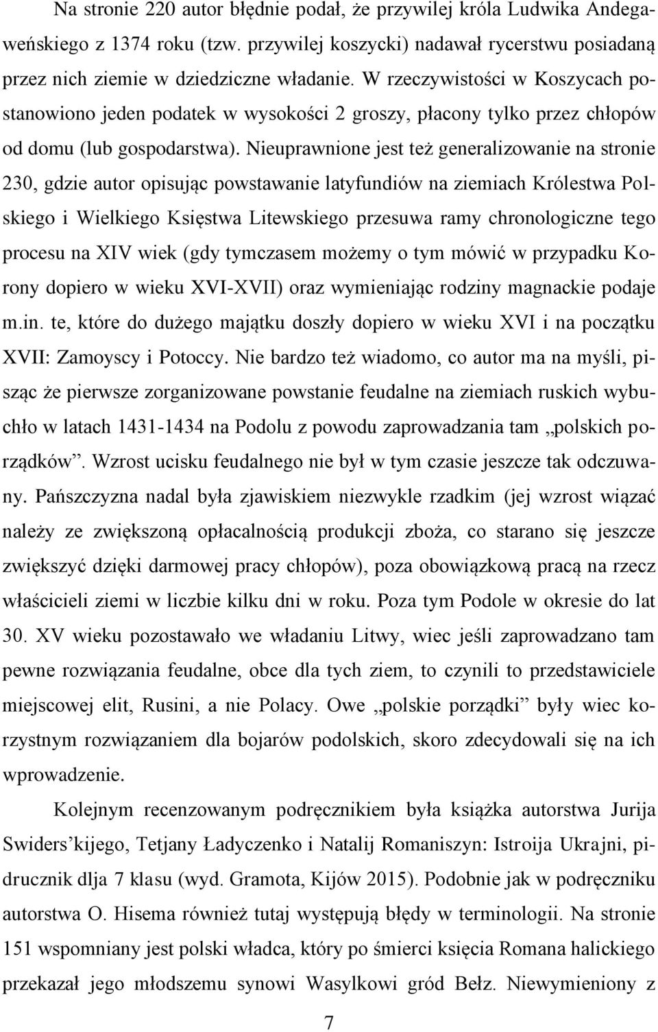 Nieuprawnione jest też generalizowanie na stronie 230, gdzie autor opisując powstawanie latyfundiów na ziemiach Królestwa Polskiego i Wielkiego Księstwa Litewskiego przesuwa ramy chronologiczne tego