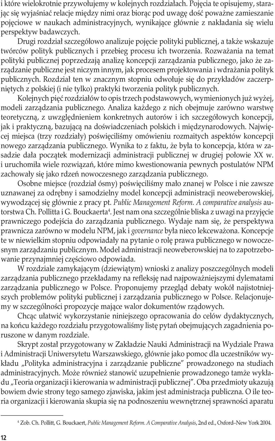perspektyw badawczych. Drugi rozdział szczegółowo analizuje pojęcie polityki publicznej, a także wskazuje twórców polityk publicznych i przebieg procesu ich tworzenia.