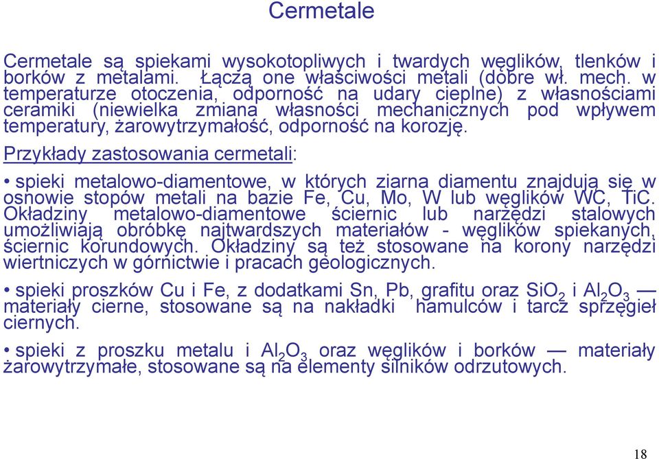 Przykłady zastosowania cermetali: spieki metalowo-diamentowe, w których ziarna diamentu znajdują się w osnowie stopów metali na bazie Fe, Cu, Mo, W lub węglików WC, TiC.