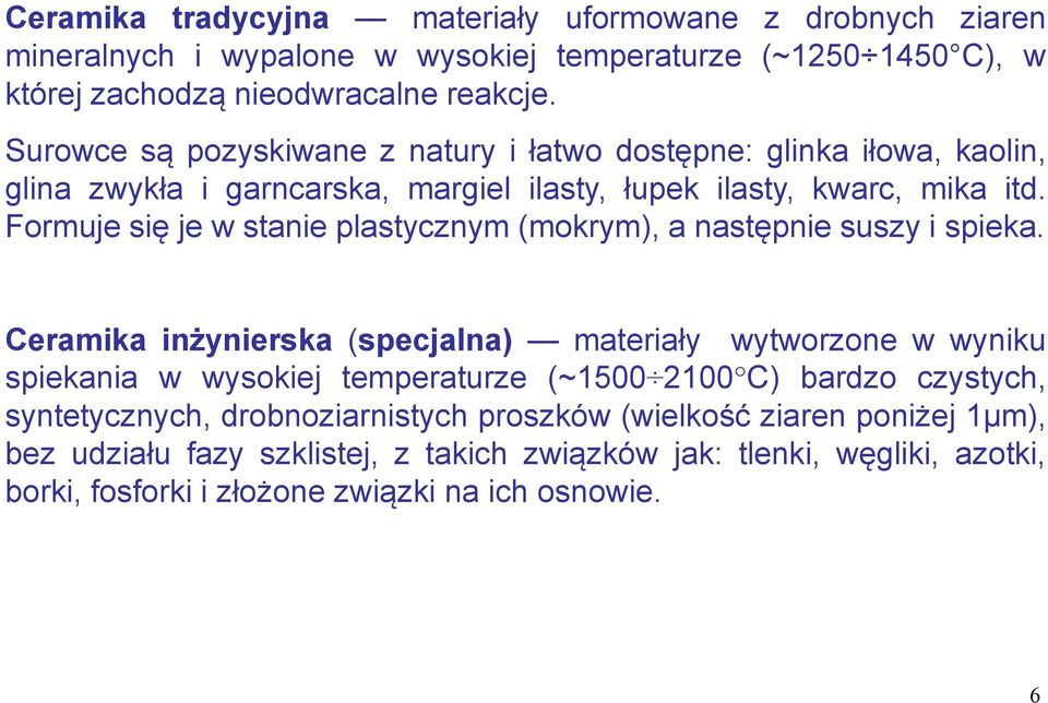 Formuje się je w stanie plastycznym (mokrym), a następnie suszy i spieka.