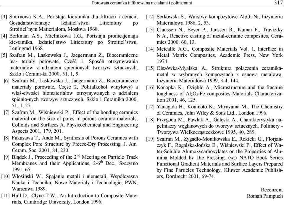 [5] Szafran M., Laskowska J., Jaegermann Z., Bioceramiczne ma- teriały porowate, Część 1, Sposób otrzymywania materiałów z udziałem spienionych tworzyw sztucznych, Szkło i Cerami-ka 2000, 51, 1, 9.