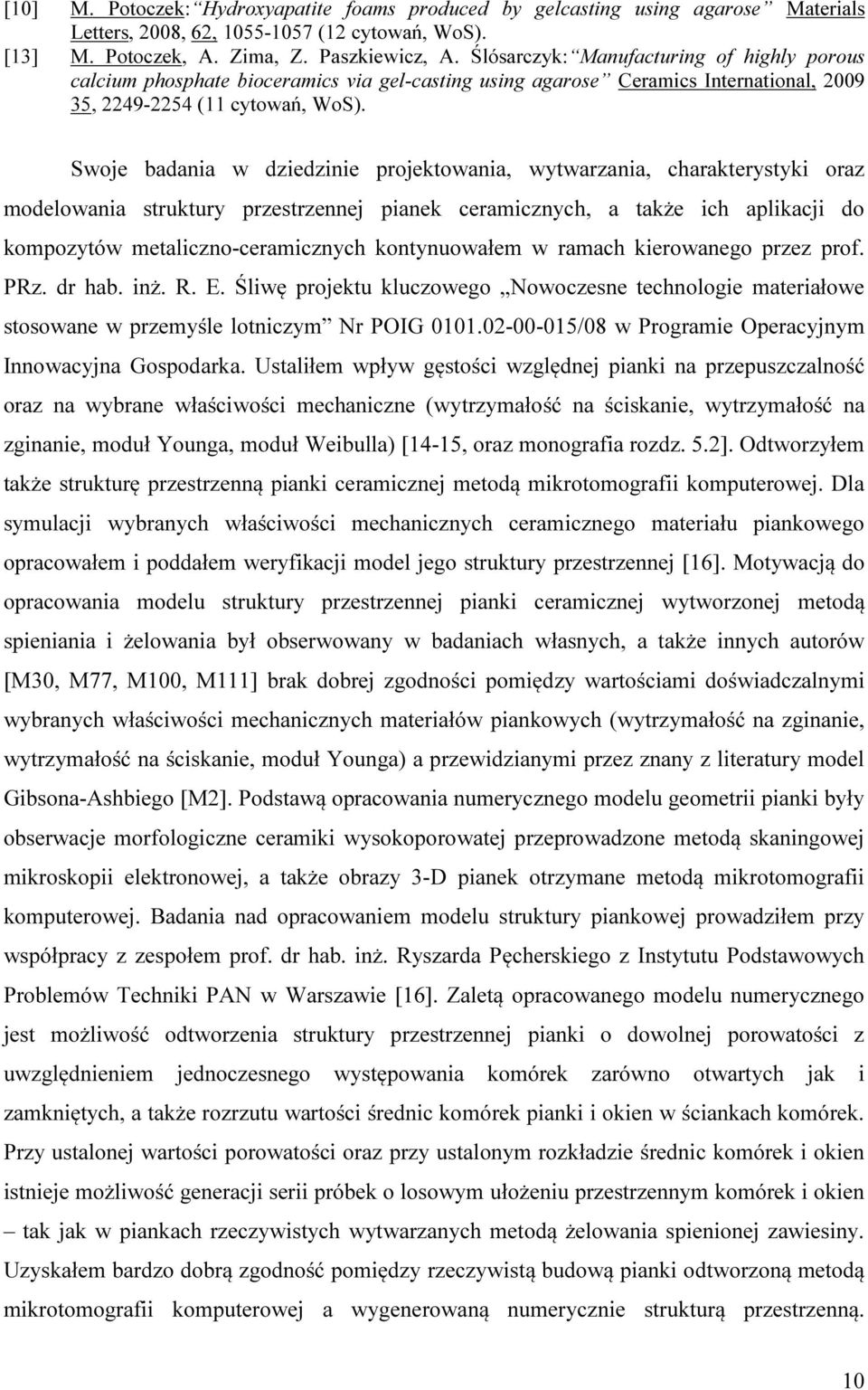 Swoje badania w dziedzinie projektowania, wytwarzania, charakterystyki oraz modelowania struktury przestrzennej pianek ceramicznych, a także ich aplikacji do kompozytów metaliczno-ceramicznych