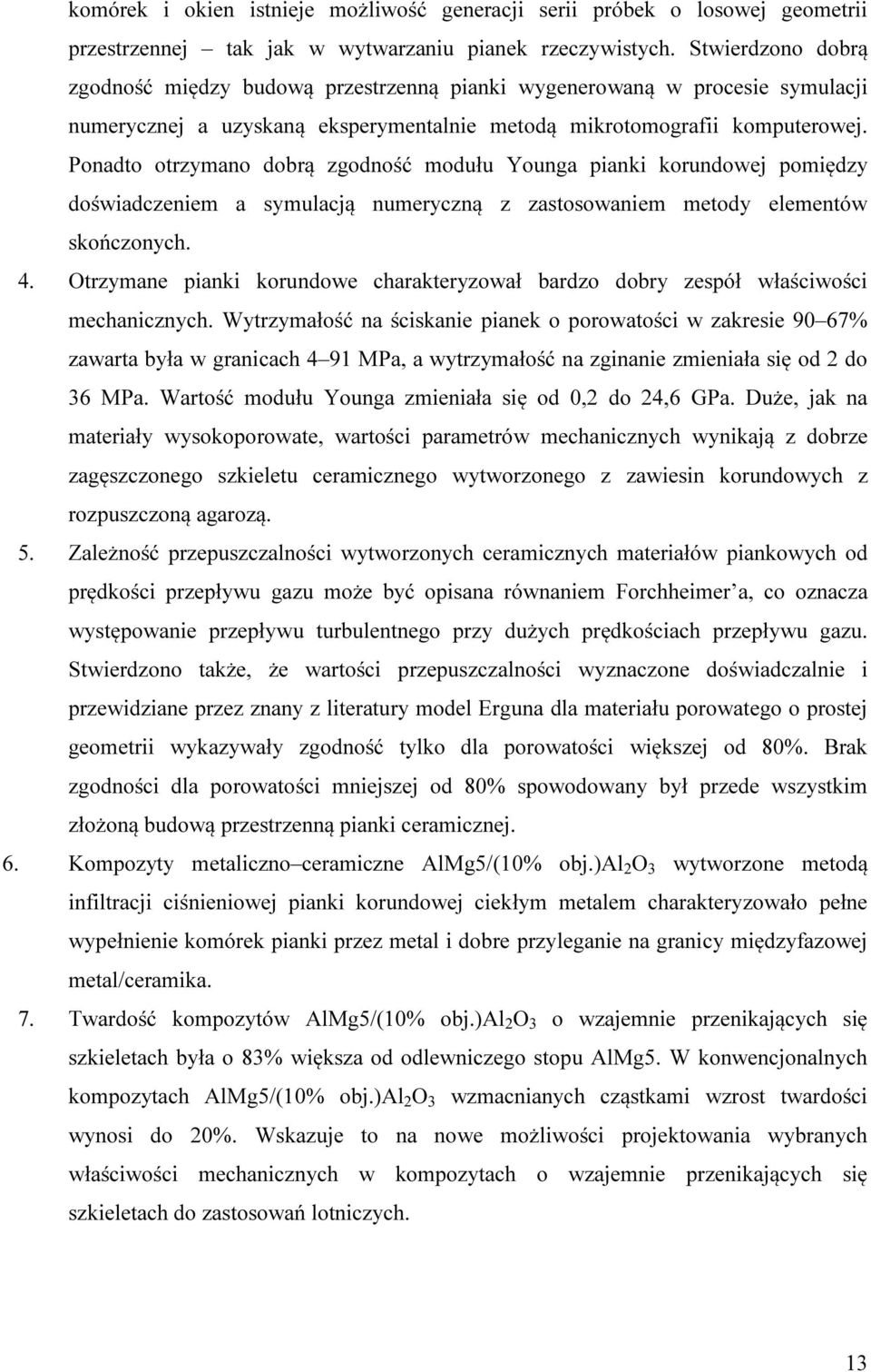 Ponadto otrzymano dobrą zgodność modułu Younga pianki korundowej pomiędzy doświadczeniem a symulacją numeryczną z zastosowaniem metody elementów skończonych. 4.