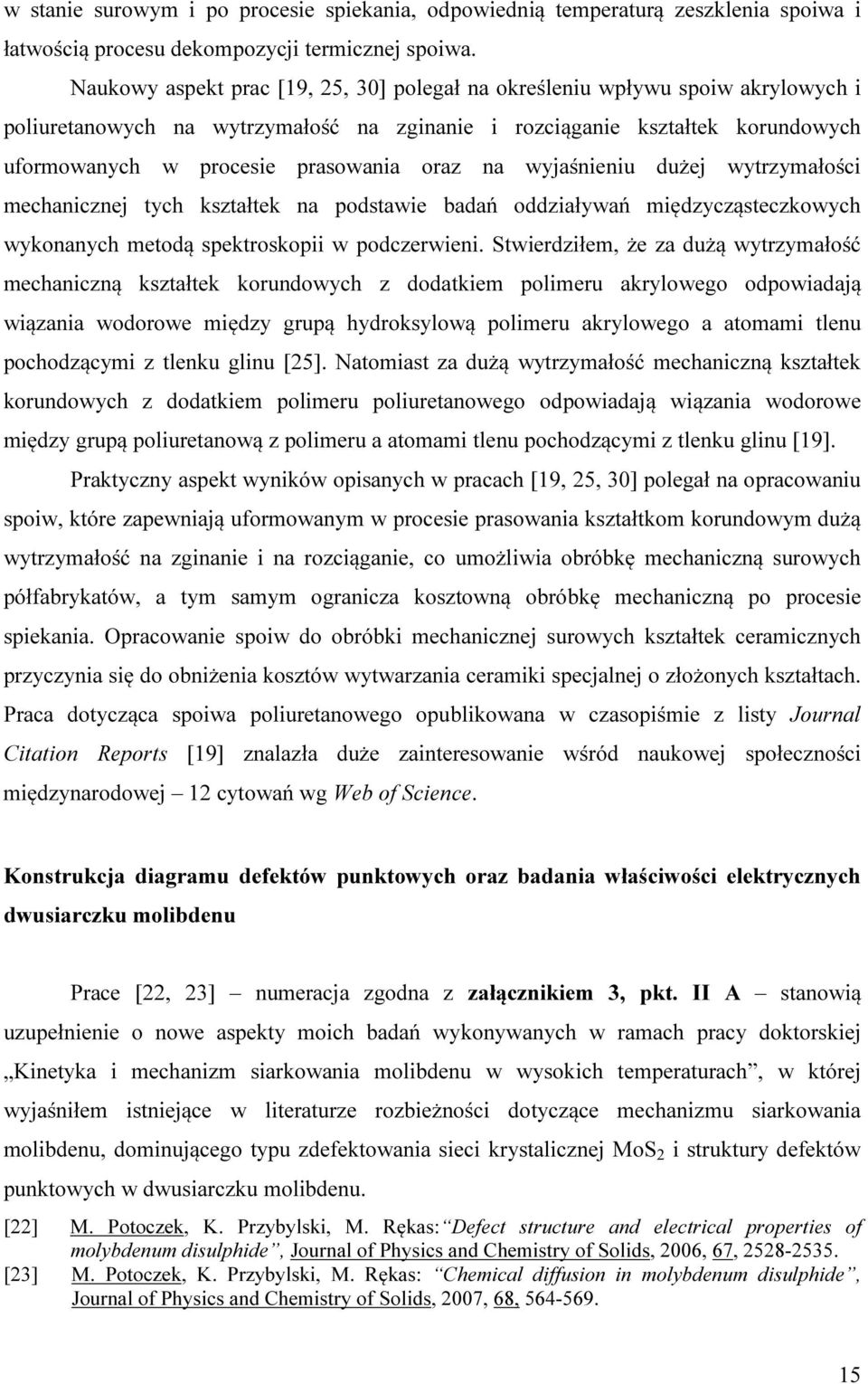 oraz na wyjaśnieniu dużej wytrzymałości mechanicznej tych kształtek na podstawie badań oddziaływań międzycząsteczkowych wykonanych metodą spektroskopii w podczerwieni.