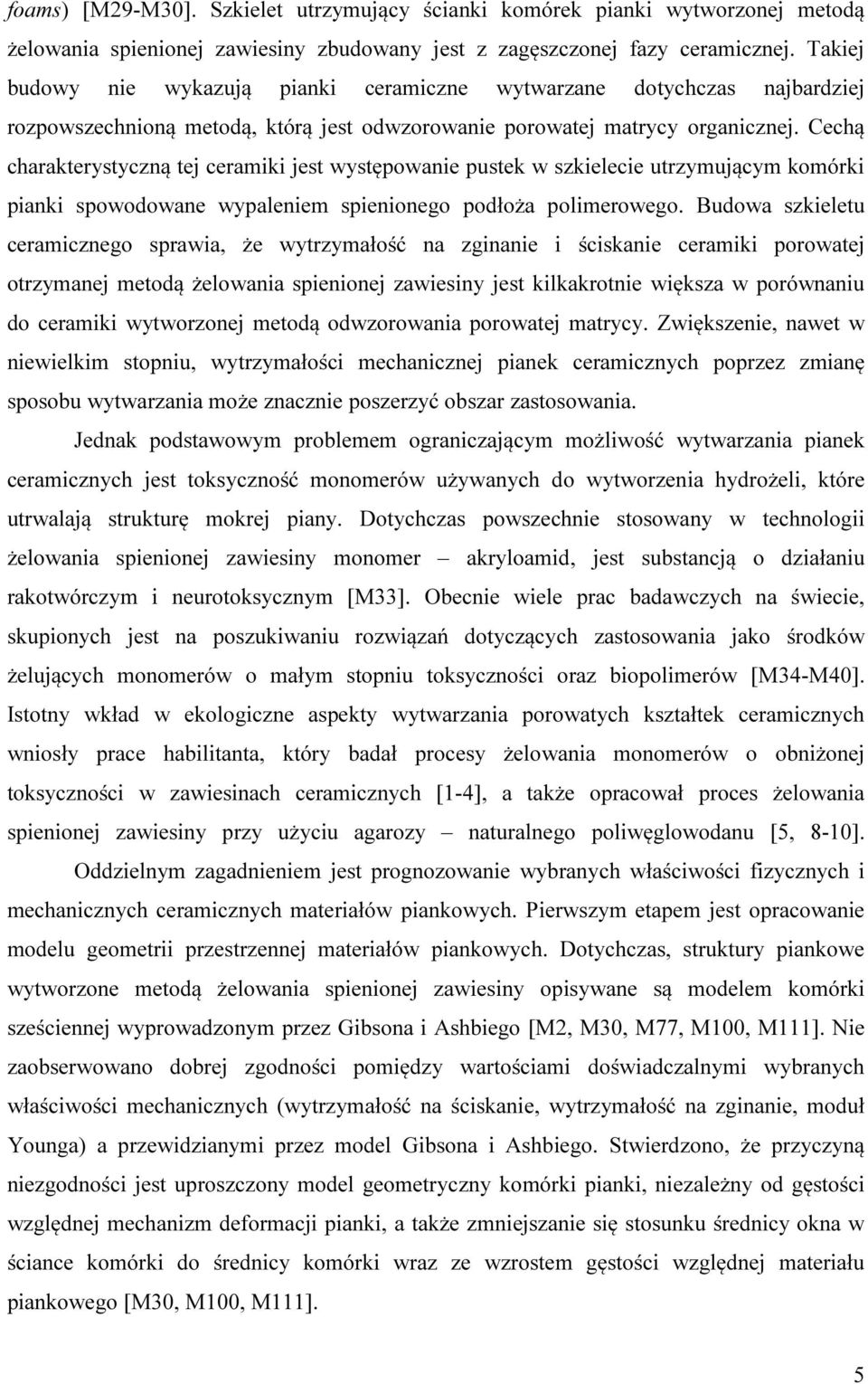 Cechą charakterystyczną tej ceramiki jest występowanie pustek w szkielecie utrzymującym komórki pianki spowodowane wypaleniem spienionego podłoża polimerowego.