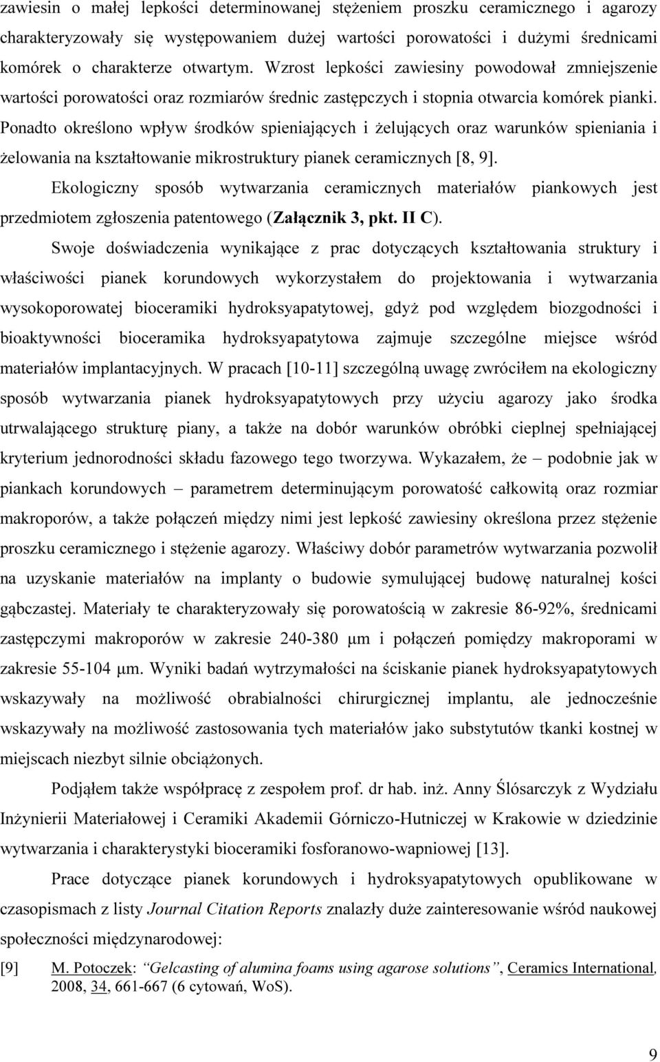 Ponadto określono wpływ środków spieniających i żelujących oraz warunków spieniania i żelowania na kształtowanie mikrostruktury pianek ceramicznych [8, 9].
