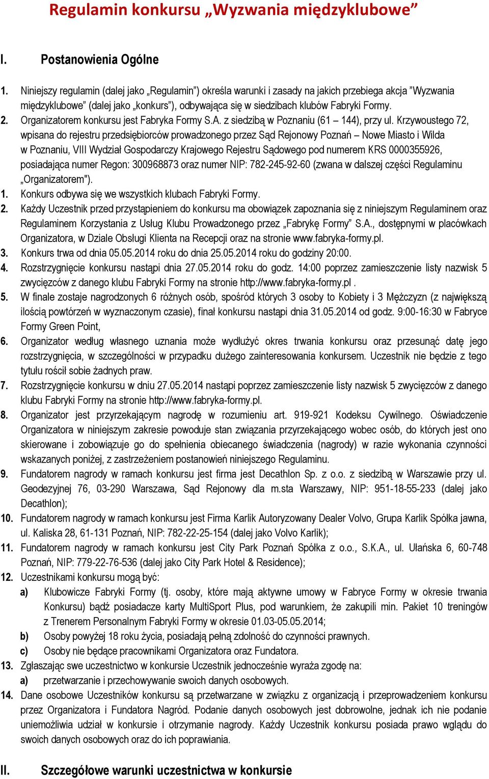Organizatorem konkursu jest Fabryka Formy S.A. z siedzibą w Poznaniu (61 144), przy ul.