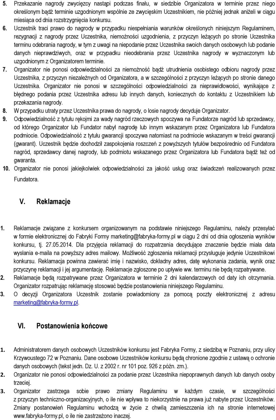 Uczestnik traci prawo do nagrody w przypadku niespełniania warunków określonych niniejszym Regulaminem, rezygnacji z nagrody przez Uczestnika, niemożności uzgodnienia, z przyczyn leżących po stronie