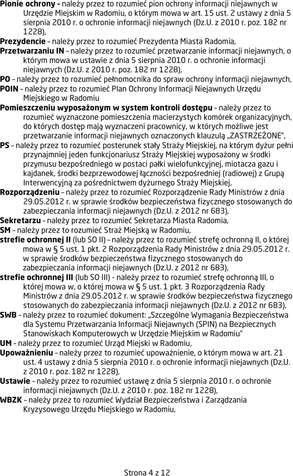 182 nr 1228), Prezydencie należy przez to rozumieć Prezydenta Miasta Radomia, Przetwarzaniu IN należy przez to rozumieć przetwarzanie informacji niejawnych, o którym mowa w ustawie z dnia 5 sierpnia