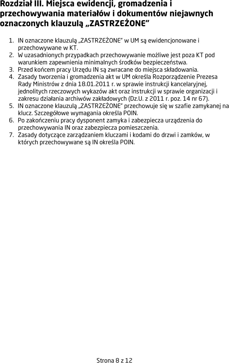 W uzasadnionych przypadkach przechowywanie możliwe jest poza KT pod warunkiem zapewnienia minimalnych środków bezpieczeństwa. 3. Przed końcem pracy Urzędu IN są zwracane do miejsca składowania. 4.