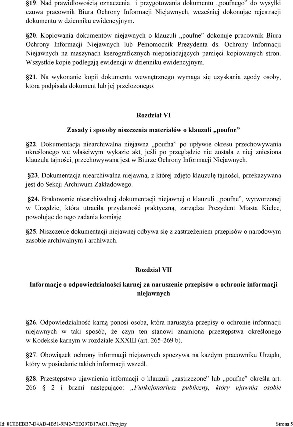 Ochrony Informacji Niejawnych na maszynach kserograficznych nieposiadających pamięci kopiowanych stron. Wszystkie kopie podlegają ewidencji w dzienniku ewidencyjnym. 21.