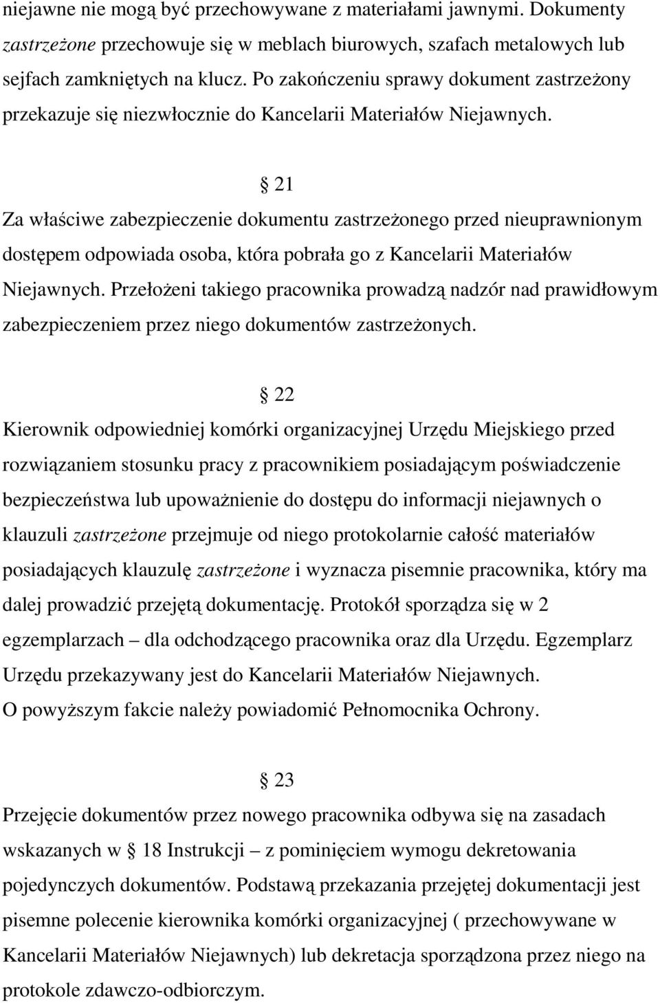 21 Za właściwe zabezpieczenie dokumentu zastrzeŝonego przed nieuprawnionym dostępem odpowiada osoba, która pobrała go z Kancelarii Materiałów Niejawnych.
