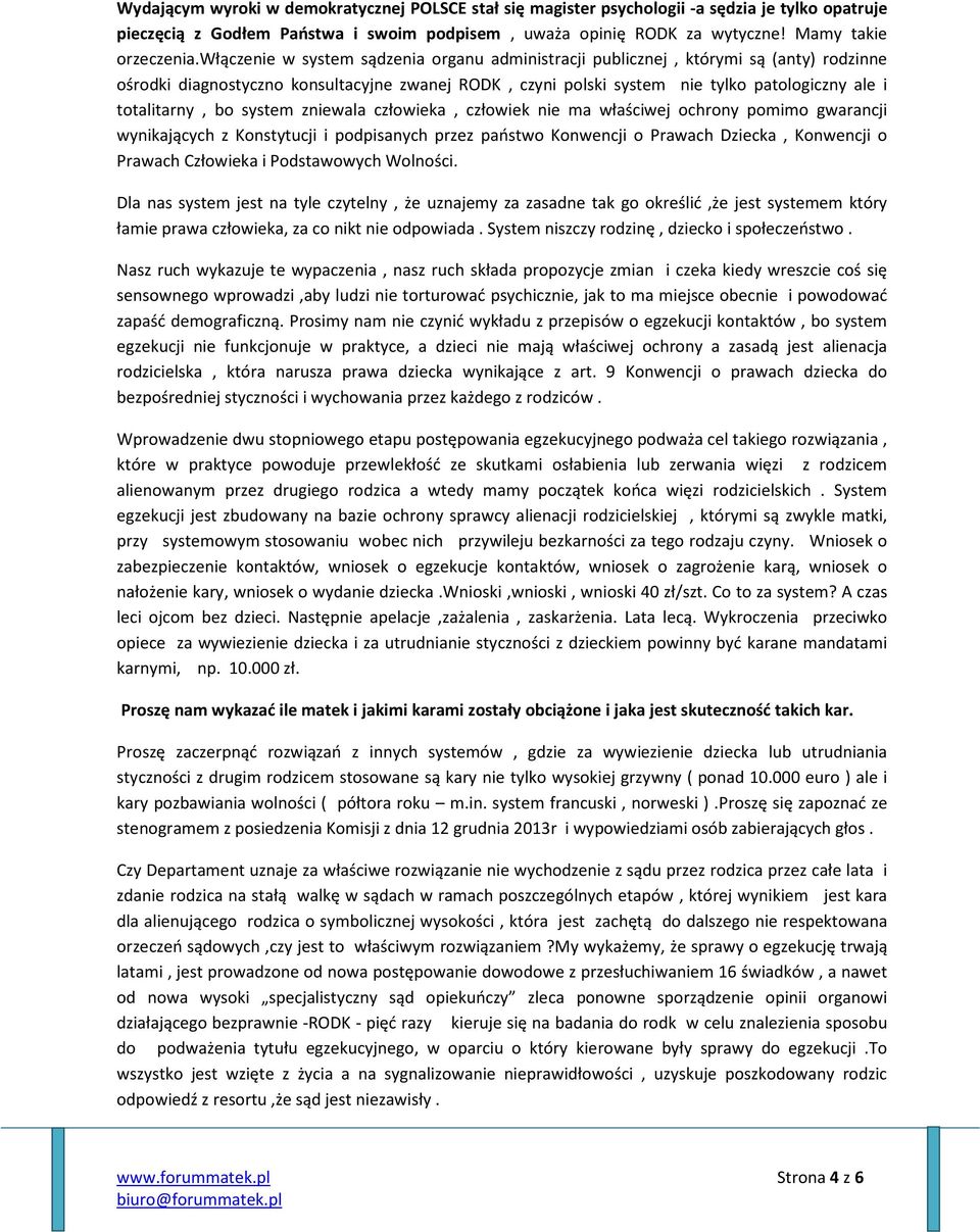 bo system zniewala człowieka, człowiek nie ma właściwej ochrony pomimo gwarancji wynikających z Konstytucji i podpisanych przez państwo Konwencji o Prawach Dziecka, Konwencji o Prawach Człowieka i