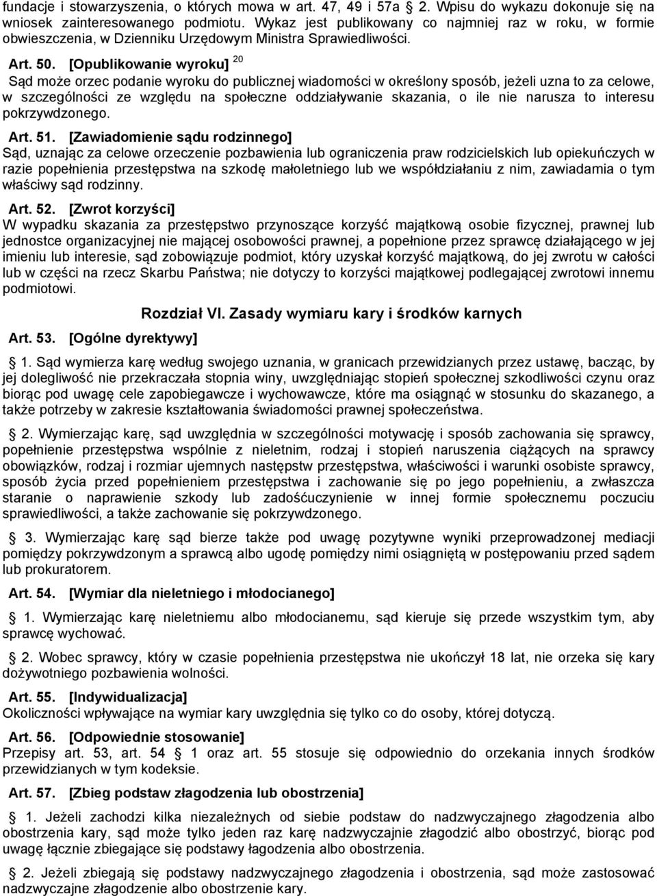 [Opublikowanie wyroku] 20 Sąd może orzec podanie wyroku do publicznej wiadomości w określony sposób, jeżeli uzna to za celowe, w szczególności ze względu na społeczne oddziaływanie skazania, o ile