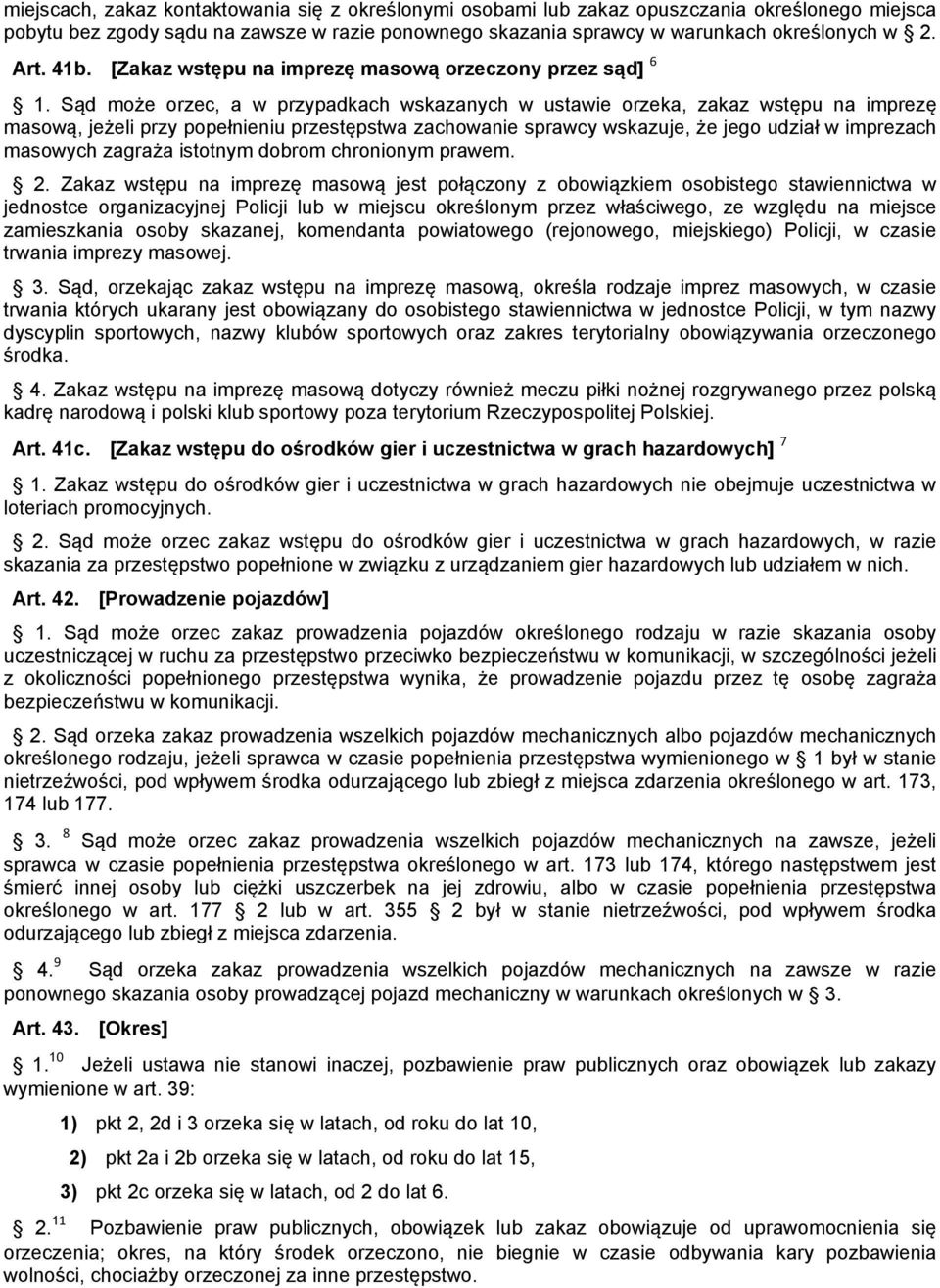 Sąd może orzec, a w przypadkach wskazanych w ustawie orzeka, zakaz wstępu na imprezę masową, jeżeli przy popełnieniu przestępstwa zachowanie sprawcy wskazuje, że jego udział w imprezach masowych