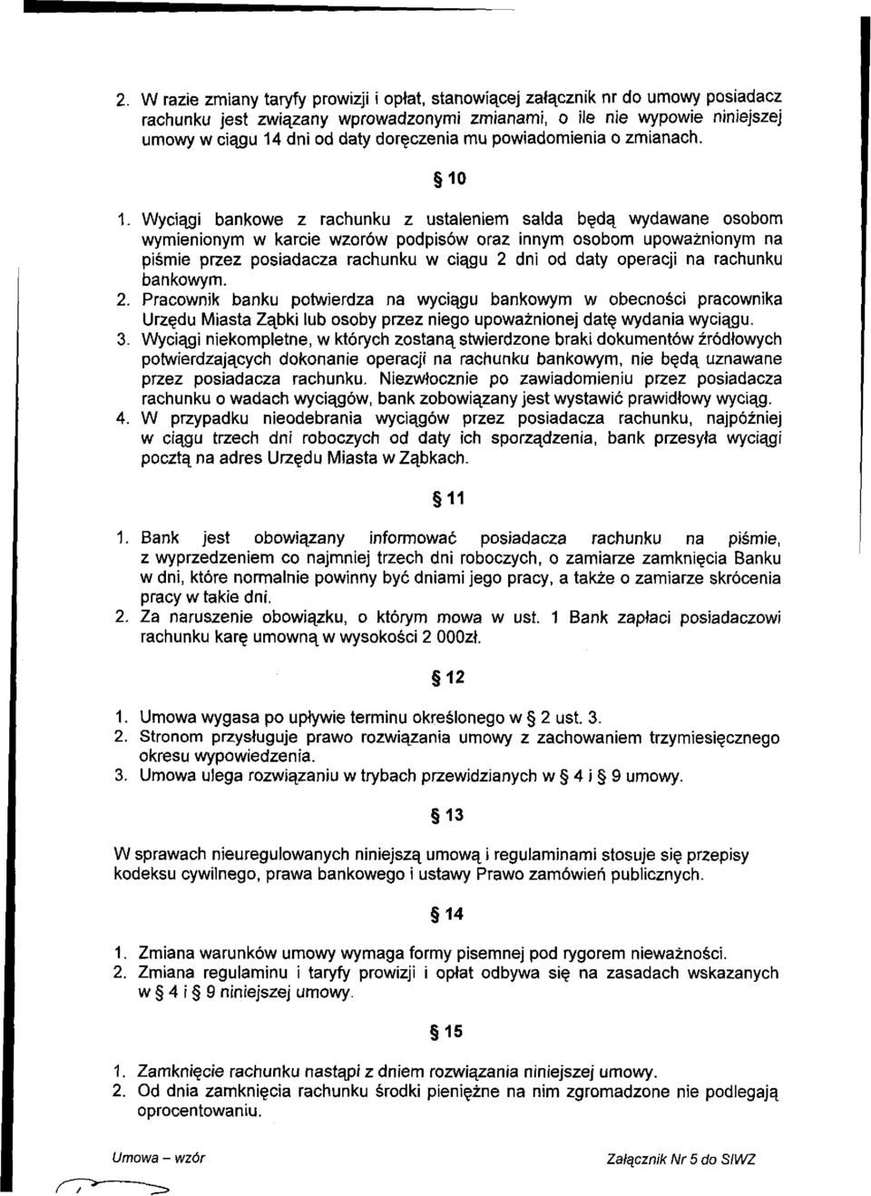 Wyciągi bankowe z rachunku z ustaleniem salda będą wydawane osobom wymienionym w karcie wzorów podpisów oraz innym osobom upoważnionym na piśmie przez posiadacza rachunku w ciągu 2 dni od daty