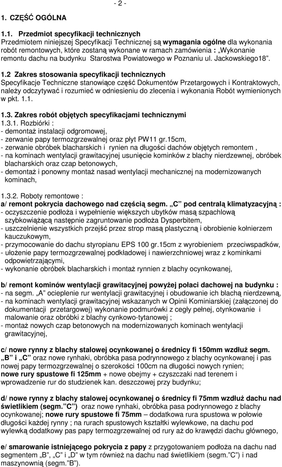 1. Przedmiot specyfikacji technicznych Przedmiotem niniejszej Specyfikacji Technicznej są wymagania ogólne dla wykonania robót remontowych, które zostaną wykonane w ramach zamówienia : Wykonanie