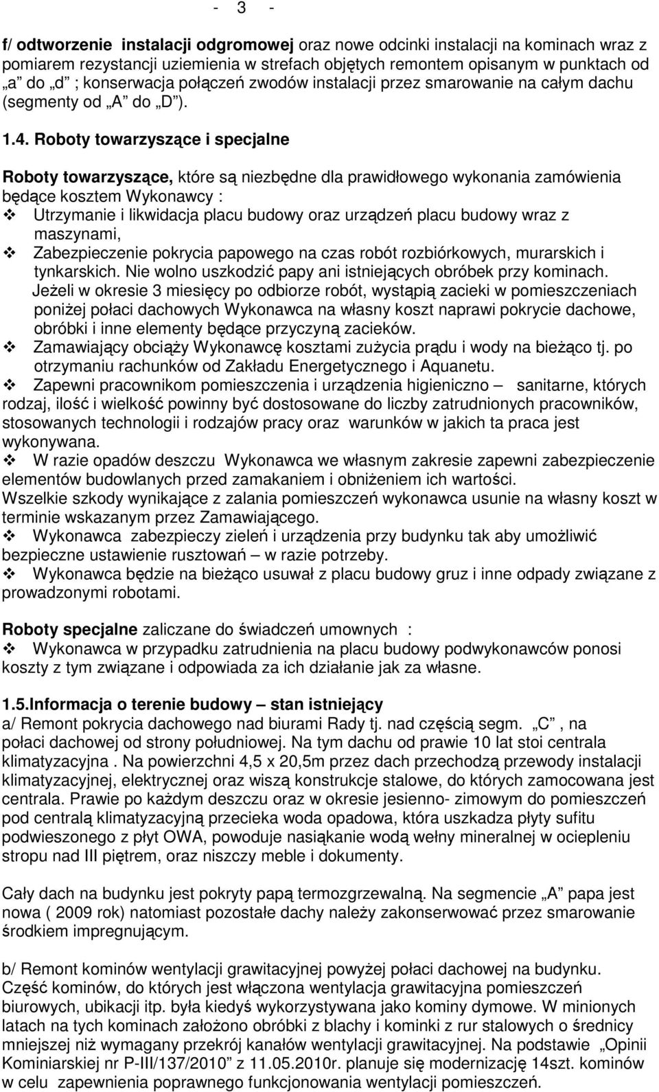 Roboty towarzyszące i specjalne Roboty towarzyszące, które są niezbędne dla prawidłowego wykonania zamówienia będące kosztem Wykonawcy : Utrzymanie i likwidacja placu budowy oraz urządzeń placu