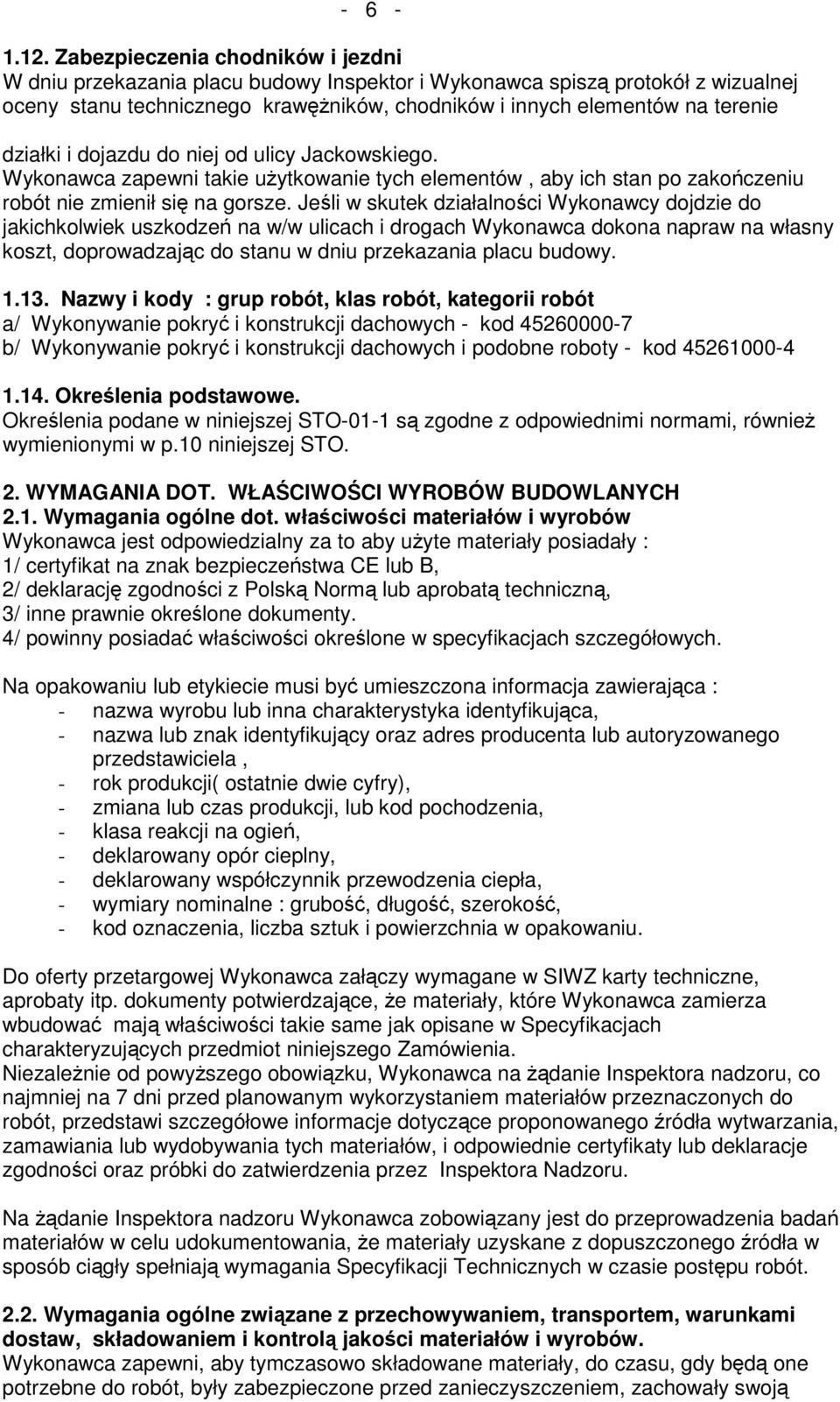 działki i dojazdu do niej od ulicy Jackowskiego. Wykonawca zapewni takie uŝytkowanie tych elementów, aby ich stan po zakończeniu robót nie zmienił się na gorsze.