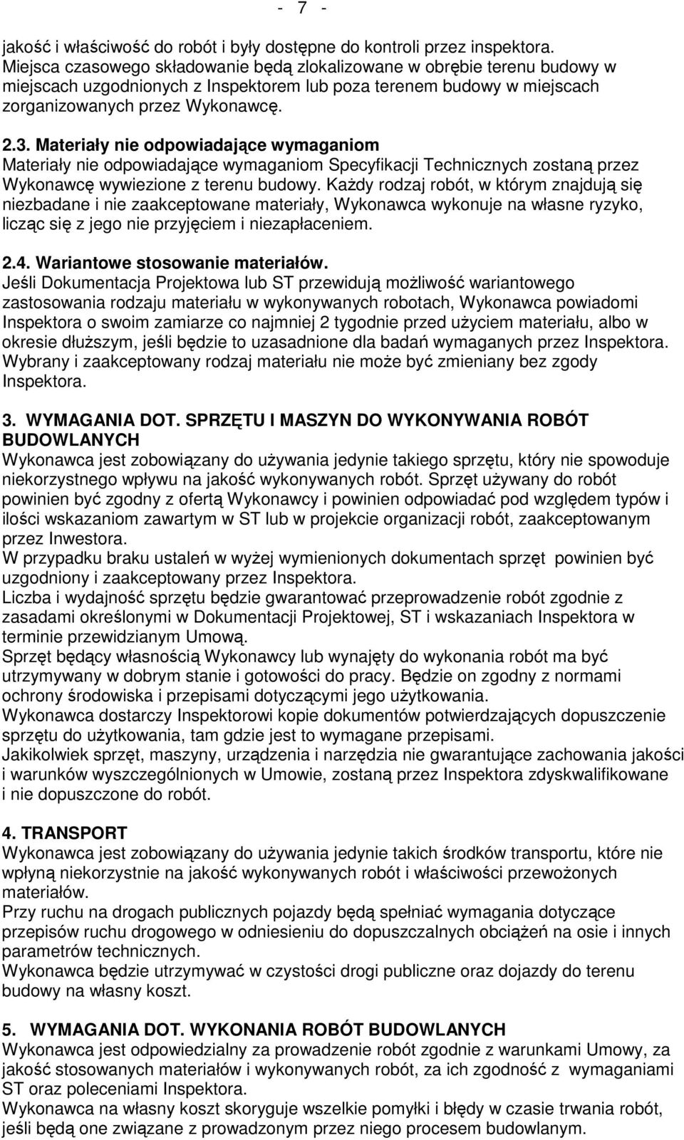 Materiały nie odpowiadające wymaganiom Materiały nie odpowiadające wymaganiom Specyfikacji Technicznych zostaną przez Wykonawcę wywiezione z terenu budowy.