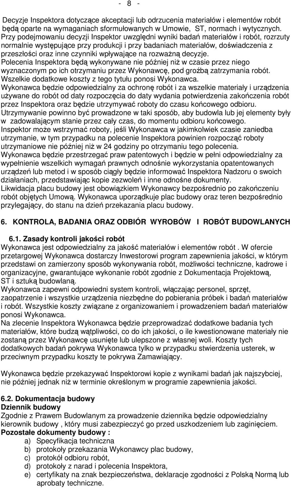czynniki wpływające na rozwaŝną decyzje. Polecenia Inspektora będą wykonywane nie później niŝ w czasie przez niego wyznaczonym po ich otrzymaniu przez Wykonawcę, pod groźbą zatrzymania robót.