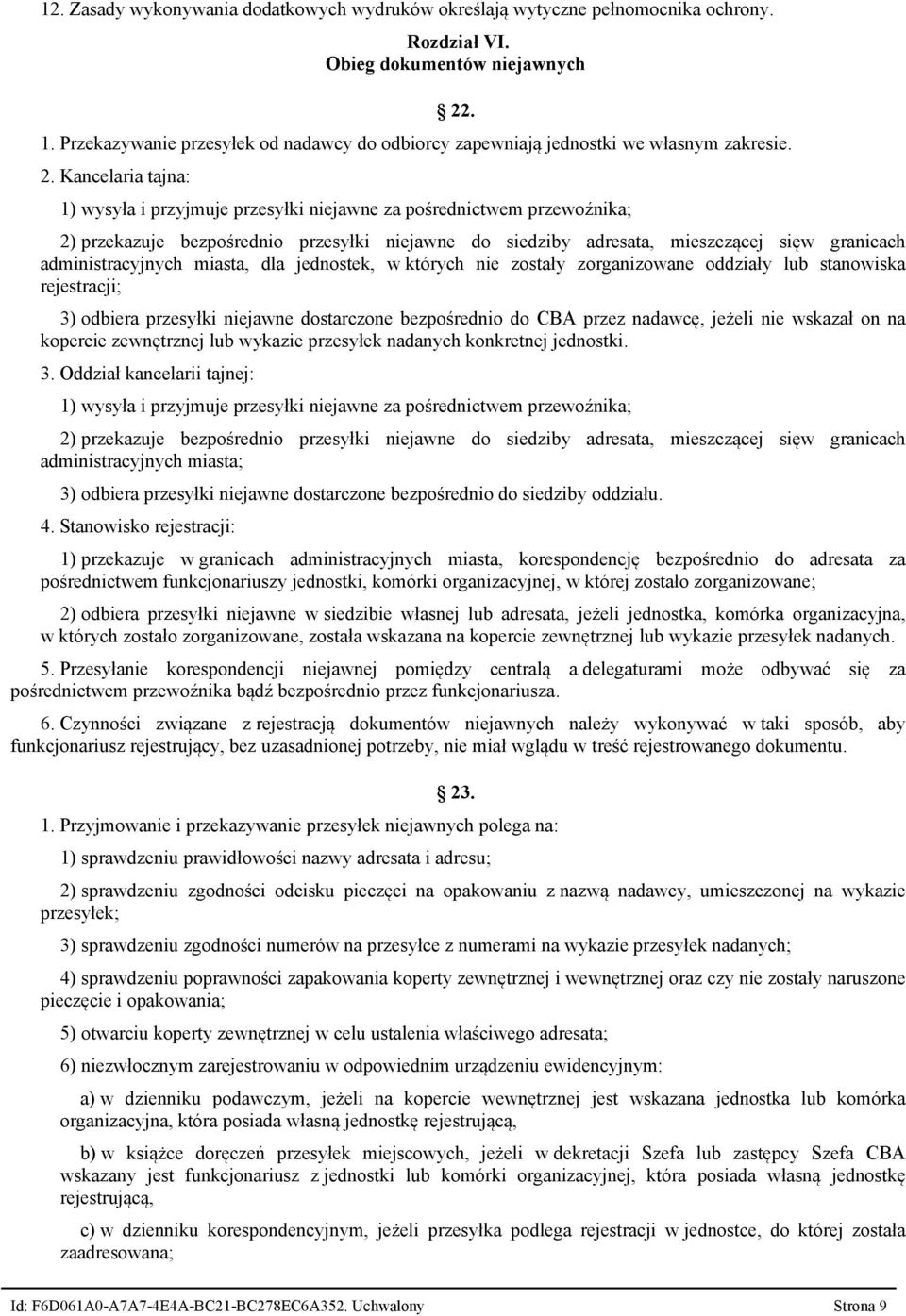 Kancelaria tajna: 1) wysyła i przyjmuje przesyłki niejawne za pośrednictwem przewoźnika 2) przekazuje bezpośrednio przesyłki niejawne do siedziby adresata, mieszczącej sięw granicach