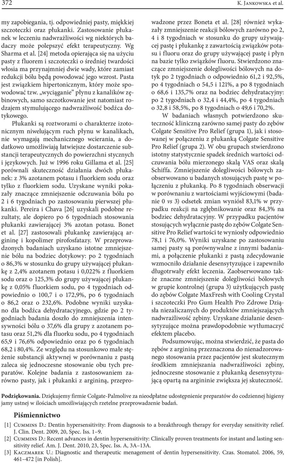 [24] metoda opierająca się na użyciu pasty z fluorem i szczoteczki o średniej twardości włosia ma przynajmniej dwie wady, które zamiast redukcji bólu będą powodować jego wzrost.