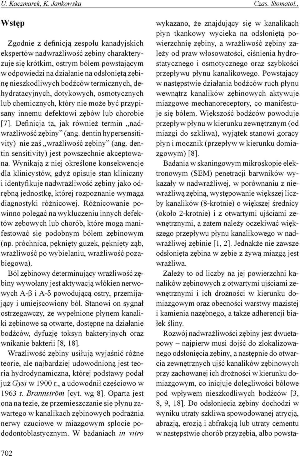 bodźców termicznych, dehydratacyjnych, dotykowych, osmotycznych lub chemicznych, który nie może być przypisany innemu defektowi zębów lub chorobie [7].