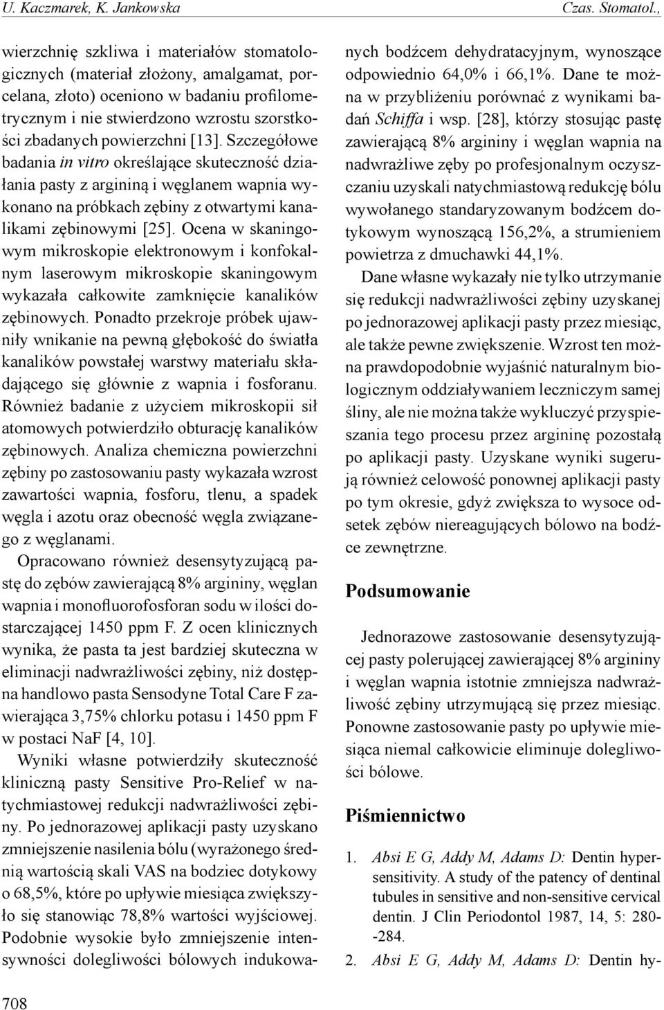 [13]. Szczegółowe badania in vitro określające skuteczność działania pasty z argininą i węglanem wapnia wykonano na próbkach zębiny z otwartymi kanalikami zębinowymi [25].